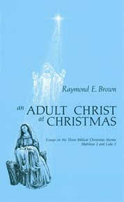 An Adult Christ at Christmas : Essays on the Three Biblical Christmas Stories - Matthew 2 and Luke 2 cover image