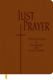 Just prayer : a book of hours for peacemakers and justice seekers cover image