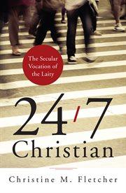 24/7 Christian : the secular vocation of the laity cover image