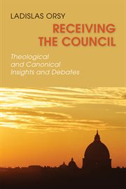 Receiving the Council: theological and canonical insights and debates cover image
