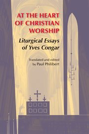 At the heart of Christian worship: liturgical essays of Yves Congar cover image