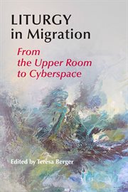 Liturgy in migration : from the upper room to cyberspace cover image