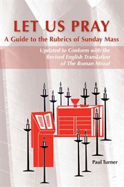 Let us pray : a guide to the rubrics of Sunday Mass cover image