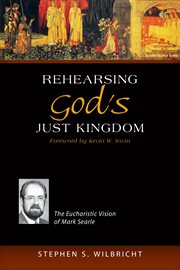 Rehearsing God's just kingdom : the eucharistic vision of Mark Searle cover image