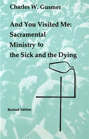 And you visited me : sacramental ministry to the sick and the dying cover image