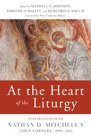 At the heart of the liturgy : conversations with Nathan D. Mitchell's "Amen Corners," 1991-2012 cover image