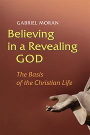 Believing in a revealing God : the basis of the Christian life cover image