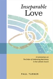 Inseparable love : a commentary on the Order of celebrating matrimony in the Catholic Church cover image