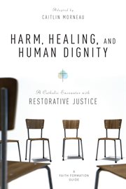 Harm, healing, and human dignity : a Catholic encounter with restorative justice cover image