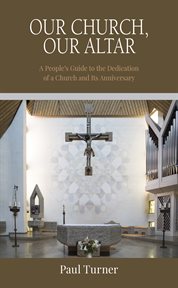 Our church, our altar : a people's guide to the dedication of a church and its anniversary cover image