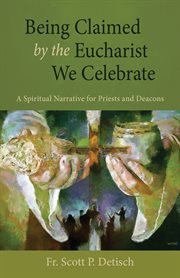 Being claimed by the Eucharist we celebrate : a spiritual narrative for priests and deacons cover image