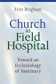 Church as field hospital : toward an ecclesiology of sanctuary cover image
