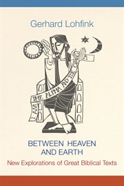 Between heaven and earth : new explorations of great Biblical texts cover image