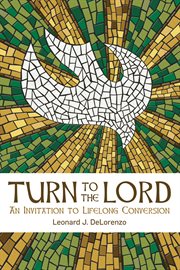 Turn to the Lord : an invitation to lifelong conversion cover image