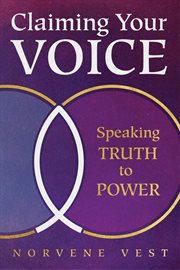 Claiming your voice : speaking truth to power cover image