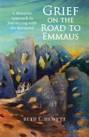 Grief on the road to Emmaus : a monastic approach to journeying with the bereaved cover image