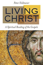 Living Christ : a spiritual reading of the gospels cover image