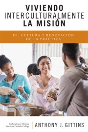 Viviendo interculturalmente la misión : fe, cultura y renovación de la práctica cover image