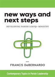 New Ways and Next Steps : Developing Parish LGBTQ+ Ministry. Contemporary Topics in Parish Leadership cover image