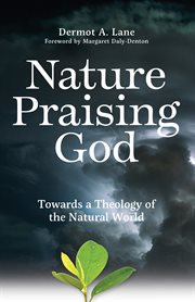 Nature praising God : towards a theology of the natural world cover image