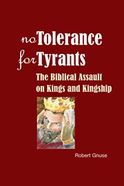 No tolerance for tyrants: the biblical assault on kings and kingship cover image