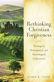 Rethinking Christian forgiveness : theological, philosophical, and psychological explorations cover image