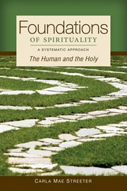Foundations of spirituality : the human and the holy : a systematic approach cover image