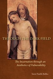 Through the dark field : the incarnation through an aesthetics of vulnerability cover image