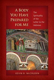 A body you have prepared for me : the spirituality of the Letter to the Hebrews cover image