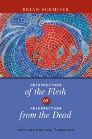 Resurrection of the flesh, or, resurrection from the dead : implications for theology cover image