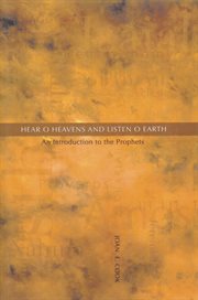 Hear, O heavens and listen, O Earth: an introduction to the Prophets cover image