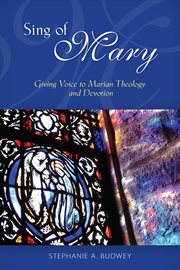 Sing of Mary : giving voice to Marian theology and devotion cover image