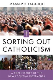 Sorting out Catholicism : a brief history of the new ecclesial movements cover image