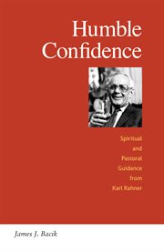 Humble confidence : spiritual and pastoral guidance from Karl Rahner cover image