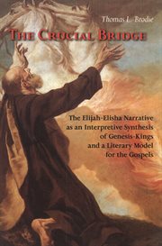 The crucial bridge : the Elijah-Elisha narrative as an interpretive synthesis of Genesis-Kings and a literary model for the Gospels cover image