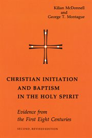 Christian initiation and baptism in the Holy Spirit: evidence from the first eight centuries cover image