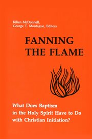 Fanning the flame : what does baptism in the Holy Spirit have to do with Christian initiation? : Heart of the church consultation cover image