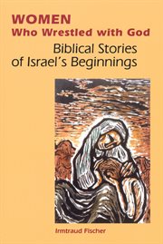 Women who wrestled with God : biblical stories of Israel's beginnings cover image