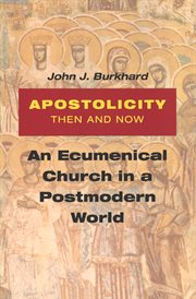 Apostolicity Then and Now: An Ecumenical Church in a Postmodern World cover image