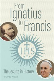 From Ignatius to Francis : the Jesuits in history cover image