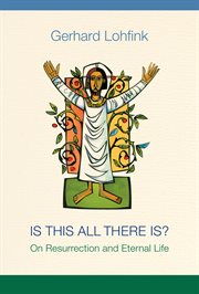 Is this all there is? : on resurrection and eternal life cover image