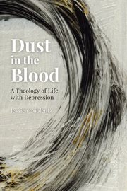 Dust in the blood : a theology of life with depression cover image