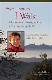 Even though I walk : one woman's journey of prayer in the shadow of death : a correspondence with a Benedictine and the Book of Psalms cover image