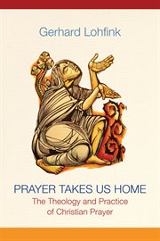 Prayer takes us home : the theology and practice of Christian prayer cover image