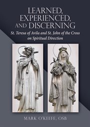 Learned, experienced, and discerning : St. Teresa of Avila and St. John of the Cross on spiritual direction cover image
