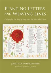 Planting letters and weaving lines : calligraphy, the Song of songs, and the Saint John's Bible cover image