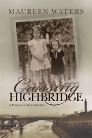 Crossing Highbridge : a memoir of Irish America cover image