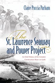 The St. Lawrence Seaway and Power Project : an oral history of the greatest construction show on earth cover image