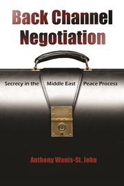 Back channel negotiation: secrecy in the Middle East peace process cover image