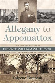 Allegany to Appomattox: the life and letters of Private William Whitlock of the 188th New York Volunteers cover image
